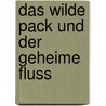 Das wilde Pack und der geheime Fluss by Andre Marx