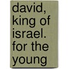 David, King of Israel. for the Young by Welch Ira David