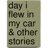 Day I Flew in My Car & Other Stories door Spiewak Paul Spiewak