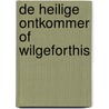 De Heilige Ontkommer Of Wilgeforthis door Ludolf Anne Jan Wilt Sloet van Beele