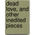 Dead Love, and Other Inedited Pieces