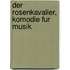 Der Rosenkavalier, Komodie Fur Musik