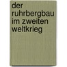 Der Ruhrbergbau im Zweiten Weltkrieg by Hans-Christoph Seidel
