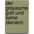 Der grausame Gott und seine Dienerin