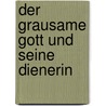 Der grausame Gott und seine Dienerin door Tilmann Moser