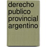 Derecho Publico Provincial Argentino by Juan Bautista Alberdi