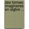 Des Formes Imaginaires En Algbre ... door F. Valls