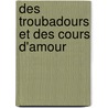 Des Troubadours Et Des Cours D'Amour by Francois Juste Marie Raynouard