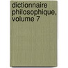 Dictionnaire Philosophique, Volume 7 by Unknown