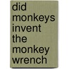 Did Monkeys Invent the Monkey Wrench door Vince Staten