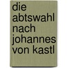 Die Abtswahl nach Johannes von Kastl by Beda M. Sonnenberg
