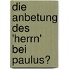 Die Anbetung Des 'Herrn' Bei Paulus? door Seeberg Alfred