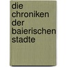Die Chroniken Der Baierischen Stadte by Unknown