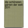 Die schönsten Gärten der Welt 2011 door Onbekend