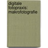 Digitale Fotopraxis: Makrofotografie by Björn K. Langlotz