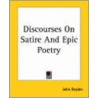 Discourses On Satire And Epic Poetry by John Dryden