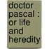 Doctor Pascal : Or Life And Heredity
