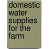 Domestic Water Supplies For The Farm by Myron Leslie Fuller