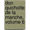 Don Quichotte de La Manche, Volume 6 by Miguel Cervantes Saavedra