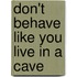 Don't Behave Like You Live In A Cave