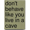 Don't Behave Like You Live In A Cave door Elizabeth Verdick