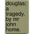 Douglas; A Tragedy. By Mr John Home.
