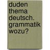 Duden Thema Deutsch. Grammatik wozu? door Onbekend