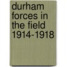 Durham Forces In The Field 1914-1918 by Capt Wilfrid Miles