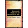 Economic Problems Of Peace After War door William Robert Scott