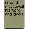 Edward Macdowell His Work And Ideals door Elizabeth Fry Page