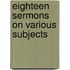 Eighteen Sermons On Various Subjects