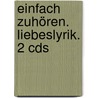 Einfach Zuhören. Liebeslyrik. 2 Cds door Onbekend