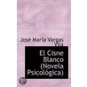 El Cisne Blanco (Novela Psicologica) by Jose Maria Vargas Vila