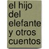 El Hijo del Elefante y Otros Cuentos