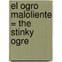El Ogro Maloliente = The Stinky Ogre