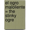 El Ogro Maloliente = The Stinky Ogre by Josep Albanell