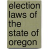 Election Laws Of The State Of Oregon door Onbekend