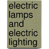 Electric Lamps And Electric Lighting door Sir John Ambrose Fleming