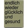 Endlich wieder glücklich und gesund door Uwe Arning