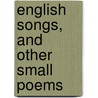 English Songs, And Other Small Poems door Onbekend