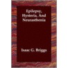 Epilepsy, Hysteria, And Neurasthenia by Isaac G. Briggs