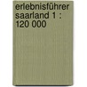Erlebnisführer Saarland 1 : 120 000 door Onbekend