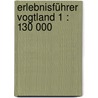 Erlebnisführer Vogtland 1 : 130 000 door Onbekend