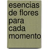 Esencias de Flores Para Cada Momento by Santiago Rojas