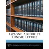 Espagne, Alg Rie Et Tunisie, Lettres by Petr Aleksandrovich Chikhachev