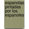 Espanolas Pintadas Por Los Espanoles by Anonymous Anonymous