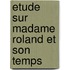 Etude Sur Madame Roland Et Son Temps