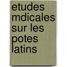 Etudes Mdicales Sur Les Potes Latins door Prosper Menire
