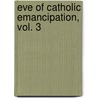 Eve of Catholic Emancipation, Vol. 3 door Bernard Ward