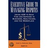 Executive Guide to Managing Disputes door Gary L. Kaplan